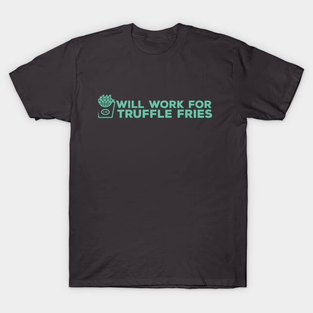 Will Work for Truffle Fries T-Shirt by keytakes